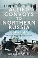 Allied Convoys to Northern Russia, 1941�1945