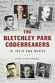 Bletchley Park Codebreakers in Their Own Words, The