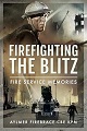 Firefighting the Blitz: Fire Service Memories