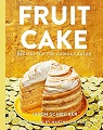 Fruit Cake: Recipes for the Curious Baker 