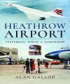 Heathrow Airport - Yesterday, Today & Tomorrow.