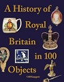 History of Royal Britain in 100 Objects, A