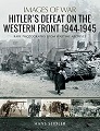 Hitler's Defeat on the Western Front, 1944-1945 