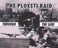 Ploesti Raid, The - Through the Lens.