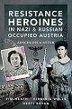 Resistance Heroines in Nazi- and Russian-Occupied Austria