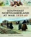 South East Northumberland at War 1939-45. 